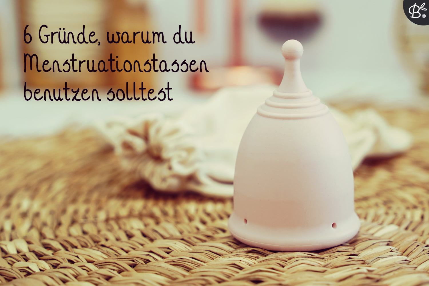 🍷 6 Reasons Why You Should Use Menstrual Cups